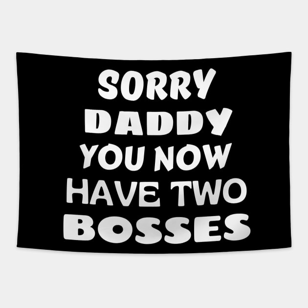 Sorry Daddy You Now Have Two Bosses Tapestry by KidsKingdom