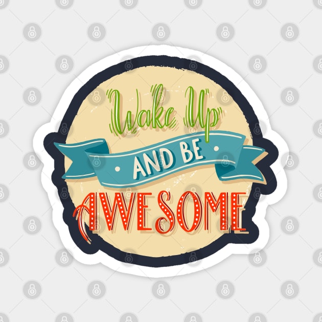 Wake Up And Be Awesome Magnet by Mako Design 