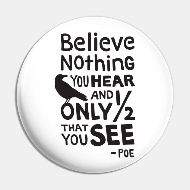 "Believe Nothing You Hear..." Quote by Poe Pin by maboles