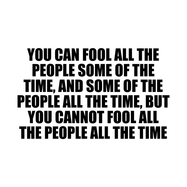 You can fool all the people some of the time by DinaShalash