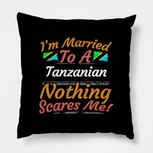 I'm Married To A Tanzanian Nothing Scares Me - Gift for Tanzanian From Tanzania Africa,Eastern Africa, Pillow