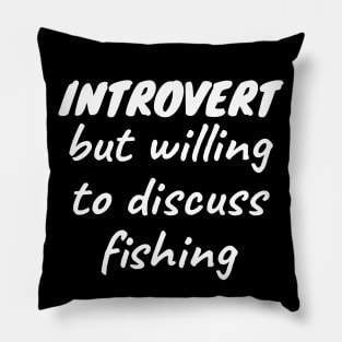 Introvert but willing to discuss fishing Pillow