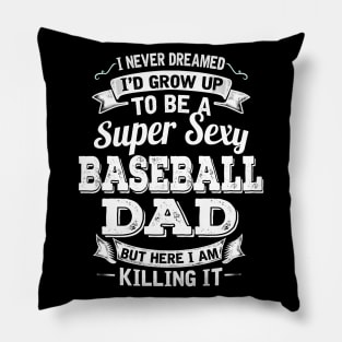 I Never Dreamed I'd Grow Up To Be Super Sexy Baseball Dad But Here I Am Killing It Pillow