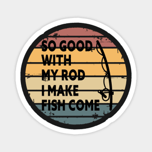 SO GOOD WITH MY ROD I MAKE FISH COME Funny Quote Design Magnet