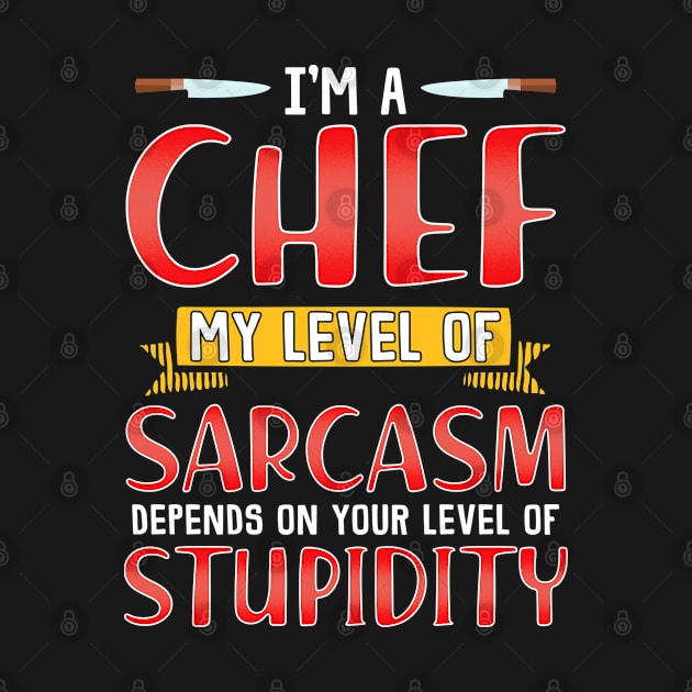 I'm A Chef My Level Of Sarcasm Depends On Your Stupidity by savariya