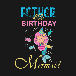 FATHER of the Birthday Mermaid T-Shirt