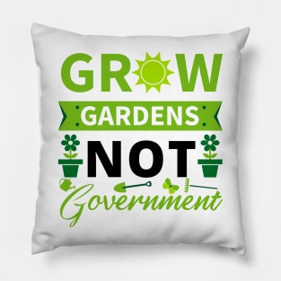 Grow Gardens Not Government Pillow