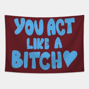 You Act Like A Bitch Tapestry