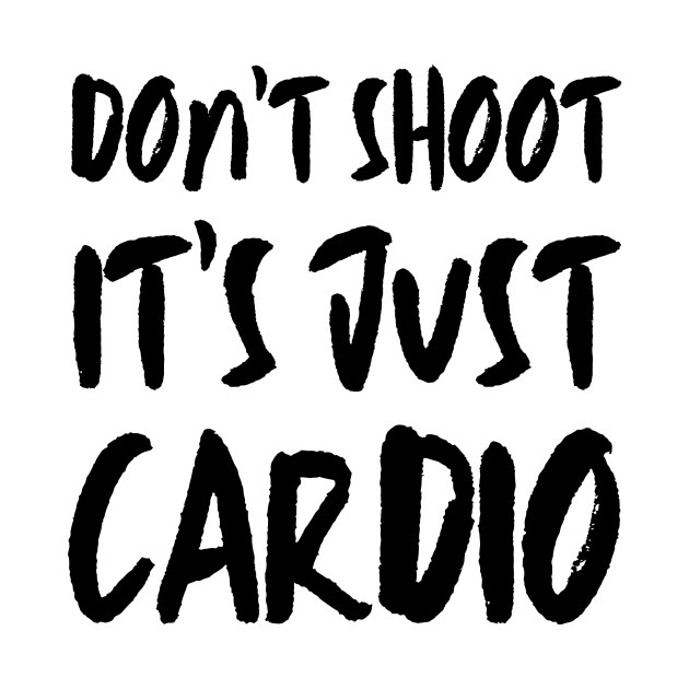 Don't Shoot It's Just Cardio Anti Police Brutality Against People of Color to Show Black Lives Matter Just as Much as Everyone Else's by François Belchior