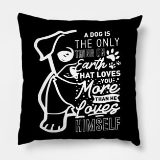 A dog is the only thing on the earth hat loves you more Pillow