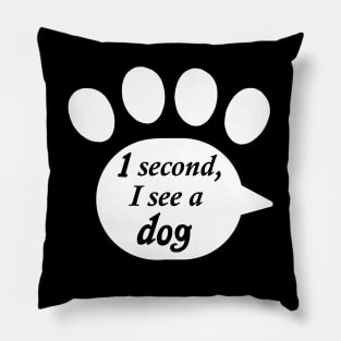 "One Second, I See a Dog" Paw Text Pillow