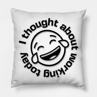 I Thought about Working Today with Laughing Emoji Pillow