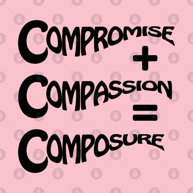 Compromise + Compassion = Composure by Darkland Designs