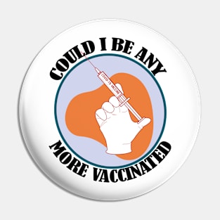 Could I Be Anymore Vaccinated- Funny Vaccination Design Pin