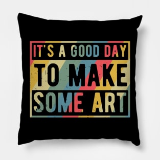 It's A Good Day To Make Art Pillow