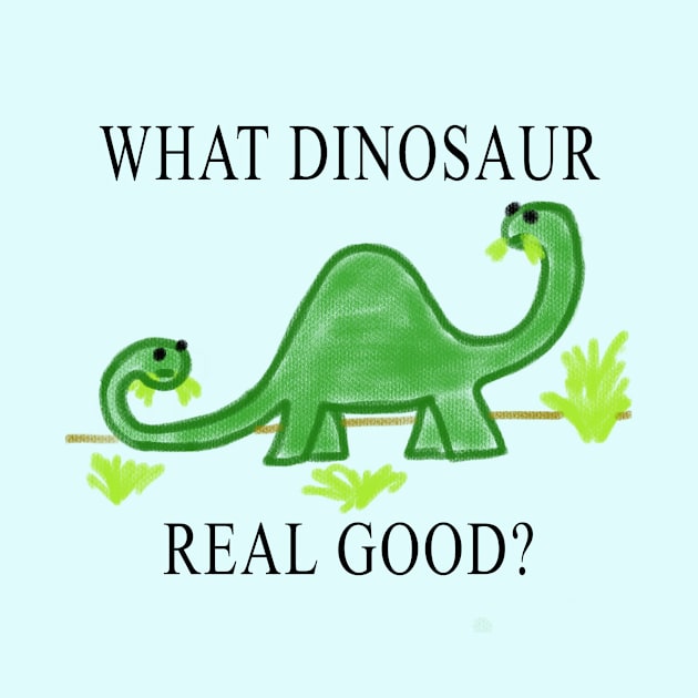 What Dinosaur Real Good? by The Small Beans Store