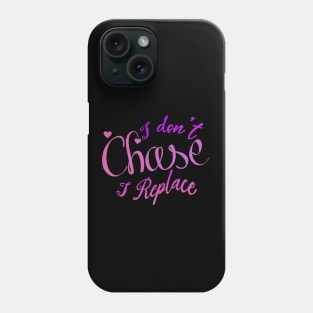 i Don't Chase i Replace Phone Case