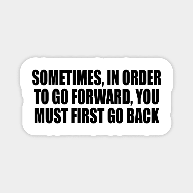 Sometimes, in order to go forward, You must first go back Magnet by It'sMyTime