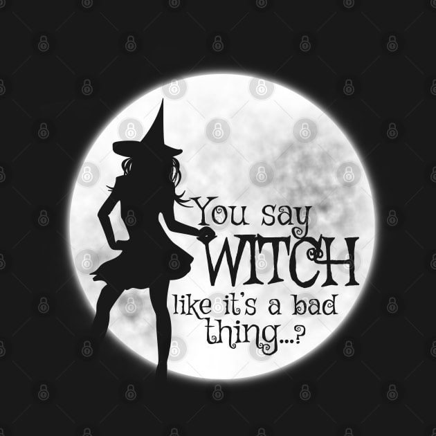 You Say Witch Like It's A Bad Thing by NerdShizzle