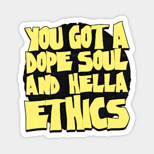 You got a dope soul and hella ethics Magnet