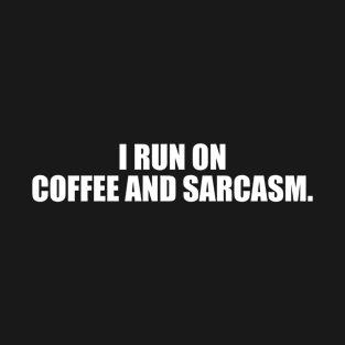 i run on coffee and sarcasm T-Shirt