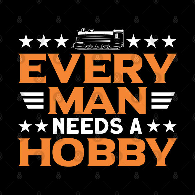 Every Man Needs A Hobby Railway Train Lover by Toeffishirts