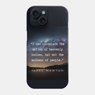 Isaac Newton quote: “I can calculate the motion of heavenly bodies, but not the madness of people.” Phone Case