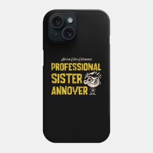 Proffesional Sister Annoyer! Phone Case