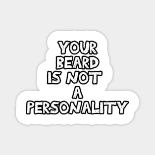 Your beard is not a personality sarcastic black and white Magnet