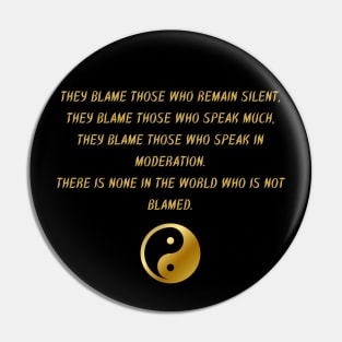 They Blame Those Who Remain Silent, They Blame Those Who Speak Much, They Blame Those Who Speak In Moderation. There Is None In The World Who Is Not Blamed. Pin