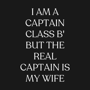 I am a Captain Class B', but the real captain is my wife T-Shirt