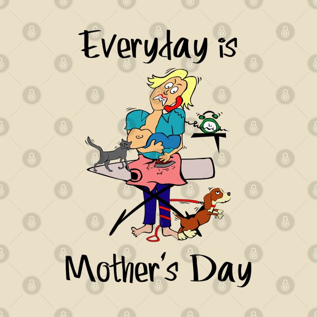 Everyday is Mother's Day by CasualTeesOfFashion