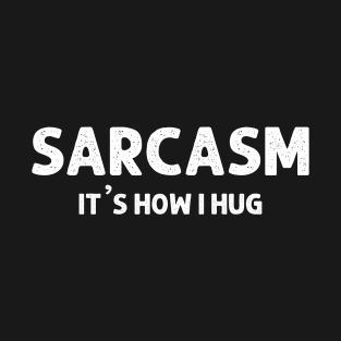 Sarcasm It's How I Hug  Funny Sarcasm 9 T-Shirt