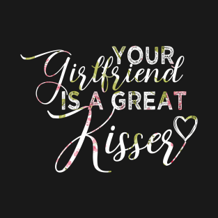 your girlfriend is a great kisser T-Shirt