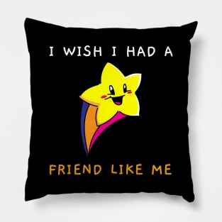 I Wish I Had A Friend Like Me Pillow