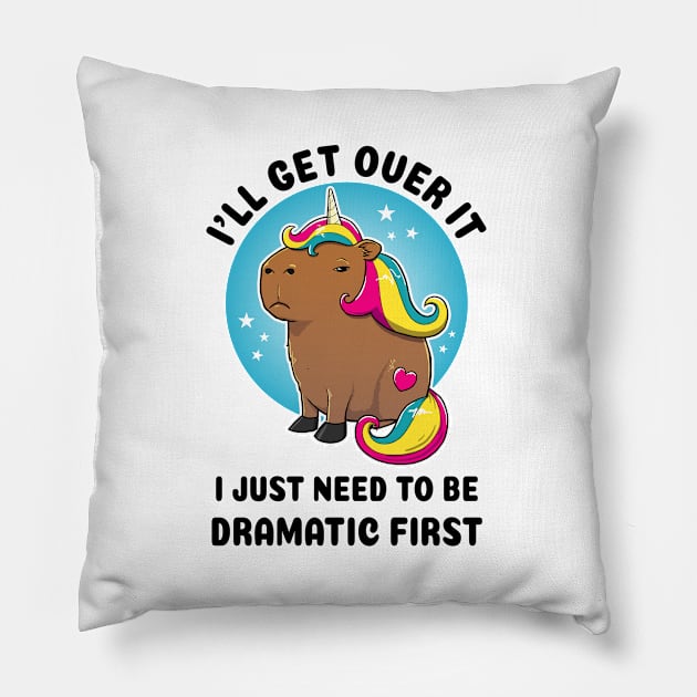 I'll get over it I just need to be dramatic first Capybara Unicorn Pillow by capydays