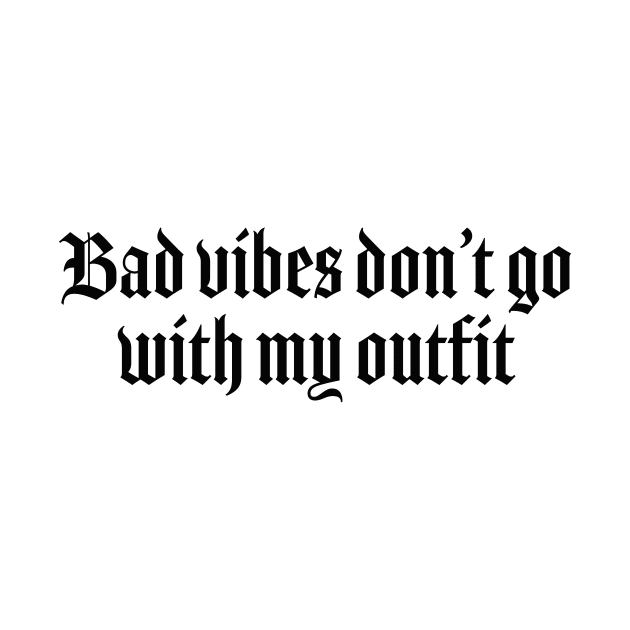 Bad vibes dont go with my outfit by Pictandra