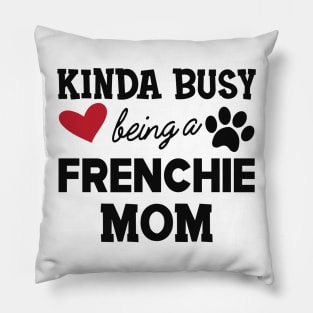 Frenchie Dog - Kinda busy being a frenchie mom Pillow