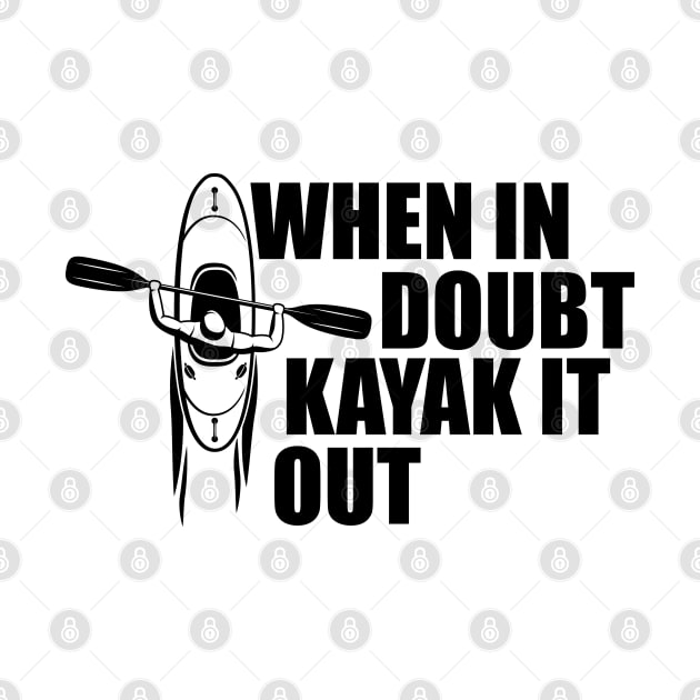 Kayak - When in doubt kayak it out by KC Happy Shop