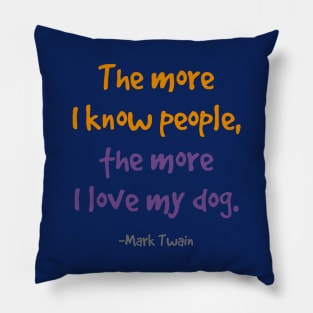 The more i know people, the more I love my dog. Pillow