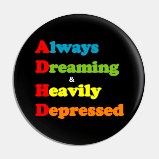 ADHD ( Always Dreaming And Heavily Depressed) Pin