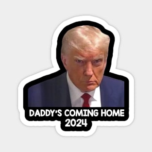 Donald Trump Mugshot, Daddy's Coming Home 2024 Magnet