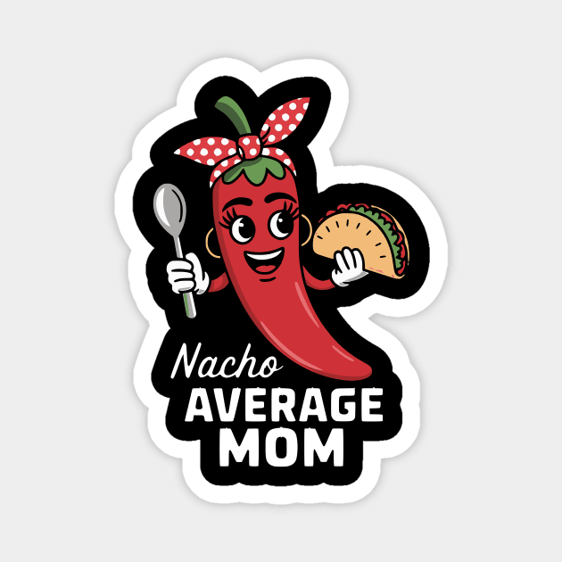 Nacho Average Mom Design Magnet by Designed By Marty