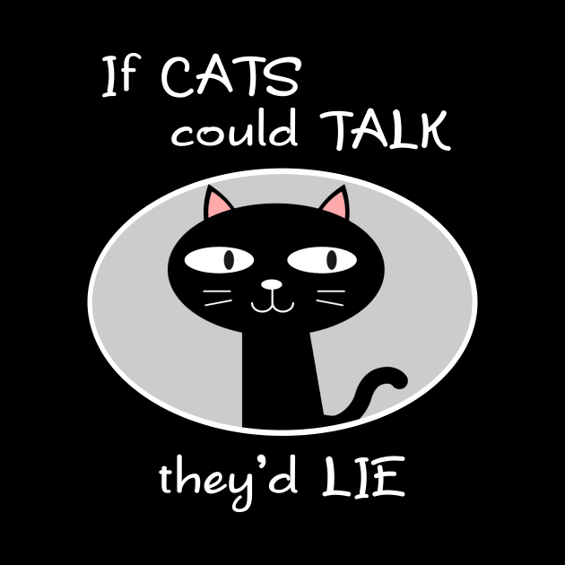 If Cats Could Talk They'd Lie by Slap Cat Designs