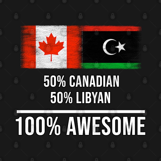 50% Canadian 50% Libyan 100% Awesome - Gift for Libyan Heritage From Libya by Country Flags