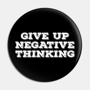 Give up negative thinking Pin