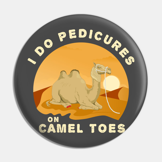 I Do Pedicures On Camel Toes - I Do Pedicures On Camel Toes - Pin |  TeePublic