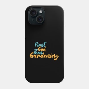 First God Then Gardening Phone Case