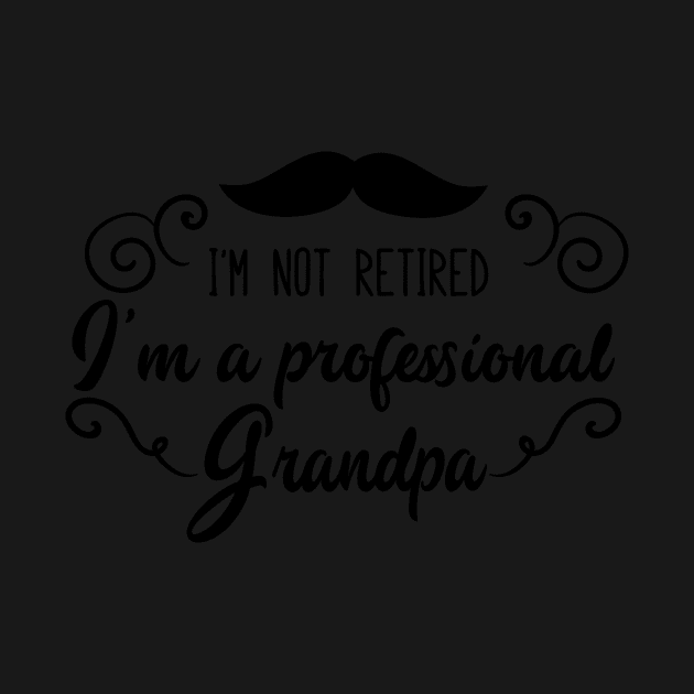 Retired I'm Not Retired I'm a Professional Grandpa by StacysCellar