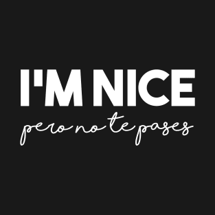 I'm Nice Pero No Te Pases Funny Saying Latina Gift T-Shirt